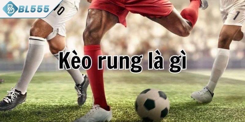 Khám phá kèo rung là gì?